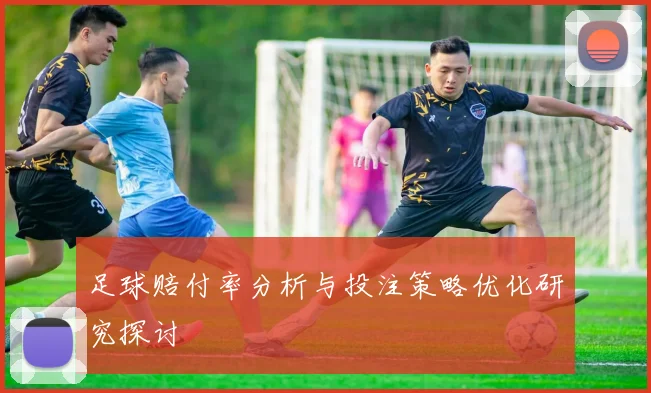 足球赔付率分析与投注策略优化研究探讨