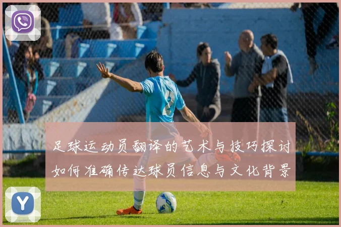 足球运动员翻译的艺术与技巧探讨如何准确传达球员信息与文化背景